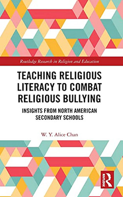 Teaching Religious Literacy To Combat Religious Bullying: Insights From North American Secondary Schools (Routledge Research In Religion And Education)