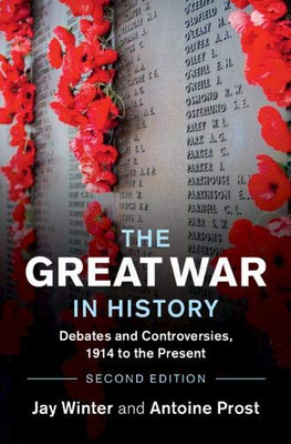 The Great War In History: Debates And Controversies, 1914 To The Present (Studies In The Social And Cultural History Of Modern Warfare) - 9781108823968