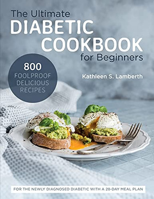 The Ultimate Diabetic Cookbook For Beginners: 800 Foolproof, Delicious Recipes For The Newly Diagnosed Diabetic With A 28-Day Meal Plan - 9781637335659