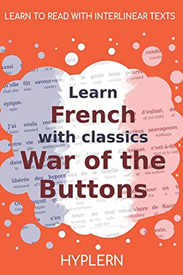 Learn French With Classics War Of The Buttons: Interlinear French To English (Learn French With Interlinear Stories For Beginners And Advanced Readers)