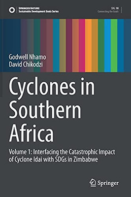 Cyclones In Southern Africa: Volume 1: Interfacing The Catastrophic Impact Of Cyclone Idai With Sdgs In Zimbabwe (Sustainable Development Goals Series)