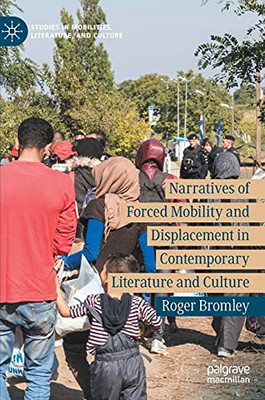 Narratives Of Forced Mobility And Displacement In Contemporary Literature And Culture: Border Violence (Studies In Mobilities, Literature, And Culture)