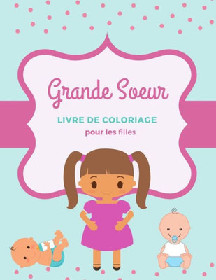 Grande Soeur: Livre de coloriage pour les filles Accueillir un nouveau petit frère ou une nouvelle petite soeur