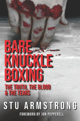 Bare Knuckle Boxing: The Truth, The Blood & The Tears