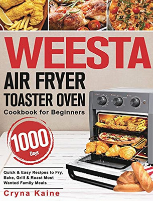 Weesta Air Fryer Toaster Oven Cookbook For Beginners: 1000-Day Quick & Easy Recipes To Fry, Bake, Grill & Roast Most Wanted Family Meals - 9781639350605