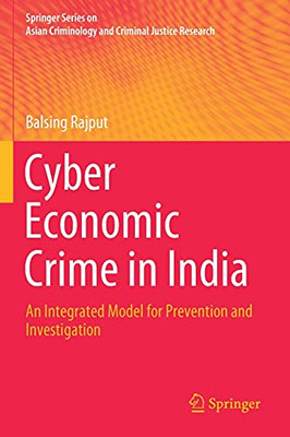Cyber Economic Crime In India: An Integrated Model For Prevention And Investigation (Springer Series On Asian Criminology And Criminal Justice Research)