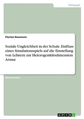 Soziale Ungleichheit In Der Schule. Einfluss Eines Simulationsspiels Auf Die Einstellung Von Lehrern Zur Heterogenitã¤Tsdimension Armut (German Edition)