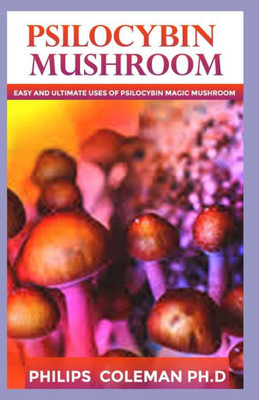 Psilocybin Mushroom: Easy Ultimate Uses Of Psilocybin Magic Mushroom