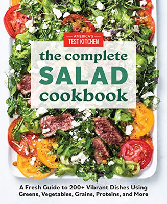 The Complete Salad Cookbook: A Fresh Guide To 200+ Vibrant Dishes Using Greens, Vegetables, Grains, Proteins, And More (The Complete Atk Cookbook Series)