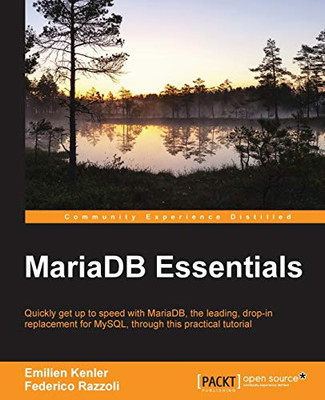 MariaDB Essentials: Quickly get up to speed with MariaDB?the leading, drop-in replacement for MySQL, through this practical tutorial