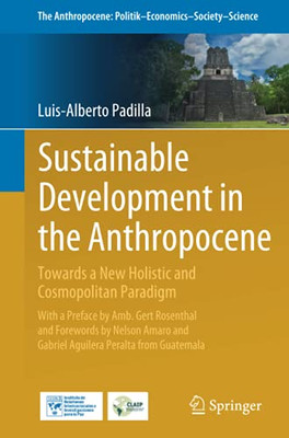 Sustainable Development In The Anthropocene: Towards A New Holistic And Cosmopolitan Paradigm (The Anthropocene: Politik—Economics—Society—Science)