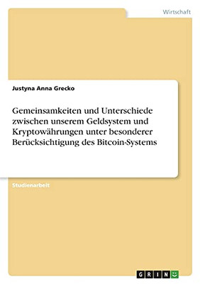 Gemeinsamkeiten Und Unterschiede Zwischen Unserem Geldsystem Und Kryptowã¤Hrungen Unter Besonderer Berã¼Cksichtigung Des Bitcoin-Systems (German Edition)