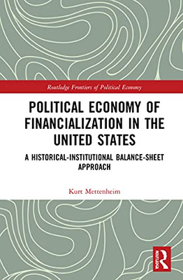 Political Economy Of Financialization In The United States: A Historical–Institutional Balance-Sheet Approach (Routledge Frontiers Of Political Economy)