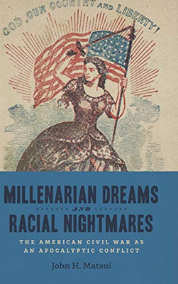Millenarian Dreams And Racial Nightmares: The American Civil War As An Apocalyptic Conflict (Conflicting Worlds: New Dimensions Of The American Civil War)
