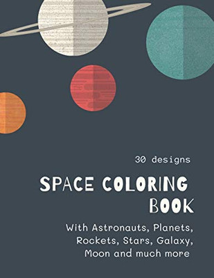 Space Coloring Book: Space Coloring Book For Kids: Fantastic Outer Space Coloring With Planets, Aliens, Rockets, Astronauts, Space Ships 30 Unique Designs