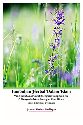 Tumbuhan Herbal Dalam Islam Yang Berkhasiat Untuk Mengusir Gangguan Jin Dan Menyembuhkan Serangan Ilmu Hitam Edisi Bilingual Ultimate (Indonesian Edition)