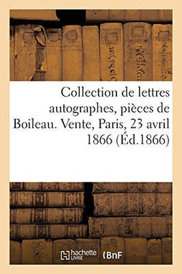 Collection De Lettres Autographes, Piã¨Ces De Boileau Et Des Membres De La Famille De Grignan: Vente, Paris, 23 Avril 1866 (Littã©Rature) (French Edition)