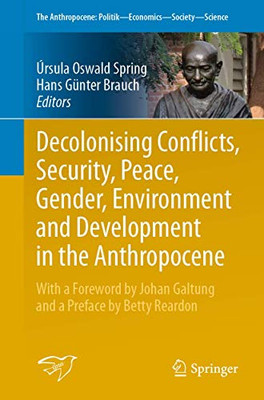 Decolonising Conflicts, Security, Peace, Gender, Environment And Development In The Anthropocene (The Anthropocene: Politik?Economics?Society?Science, 30)