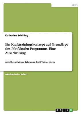 Ein Krafttrainingskonzept Auf Grundlage Des Fã¼Nf-Stufen-Programms. Eine Ausarbeitung: Abschlussarbeit Zur Erlangung Der B-Trainer-Lizenz (German Edition)