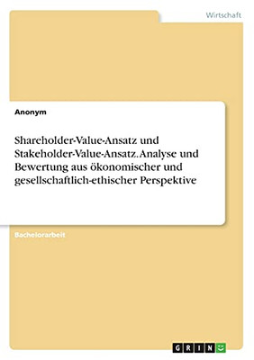 Shareholder-Value-Ansatz Und Stakeholder-Value-Ansatz. Analyse Und Bewertung Aus öKonomischer Und Gesellschaftlich-Ethischer Perspektive (German Edition)