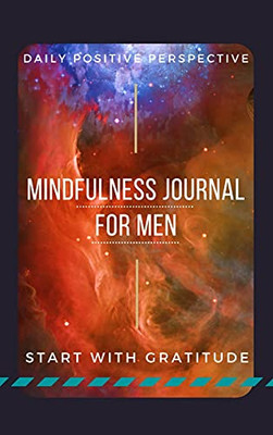 Mindfulness Journal For Men: Guided Positivity Journal For Men Daily Guided Prompts For Gratitude, Self Confidence, Positive Perspective For A Happier Life