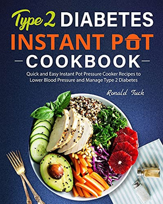 Type 2 Diabetes Instant Pot Cookbook: Quick And Easy Instant Pot Pressure Cooker Recipes To Lower Blood Pressure And Manage Type 2 Diabetes - 9781637333754