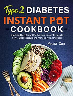 Type 2 Diabetes Instant Pot Cookbook: Quick And Easy Instant Pot Pressure Cooker Recipes To Lower Blood Pressure And Manage Type 2 Diabetes - 9781637333761