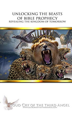Unlocking the Beasts of Bible Prophecy: Revealing the Kingdom of Tomorrow