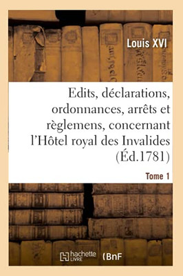 Recueil Des ÃDits, Dã©Clarations, Ordonnances, Arrãªts Et Rã¨Glemens: Concernant L'Hã´Tel Royal Des Invalides. Tome 1 (Sciences Sociales) (French Edition)