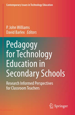 Pedagogy For Technology Education In Secondary Schools: Research Informed Perspectives For Classroom Teachers (Contemporary Issues In Technology Education)