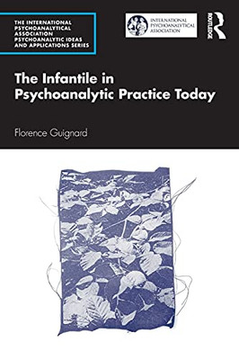 The Infantile In Psychoanalytic Practice Today (The International Psychoanalytical Association Psychoanalytic Ideas And Applications Series) - 9781032049755