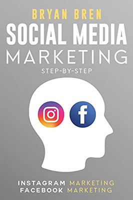 Social Media Marketing Step-By-Step: The Guides To Instagram And Facebook Marketing - Learn How To Develop A Strategy And Grow Your Business - 9781952502248