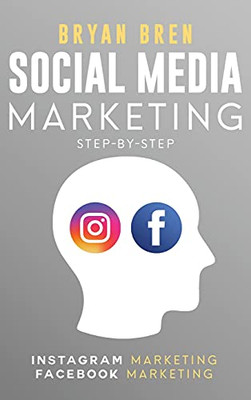 Social Media Marketing Step-By-Step: The Guides To Instagram And Facebook Marketing - Learn How To Develop A Strategy And Grow Your Business - 9781952502255