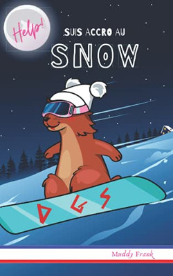 Help ! Suis Accro Au Snow: Dã¨S 9 Ans. Roman Humour Et Fantastique Avec Thã¨Mes D'Animaux, Neige Et Montagne. (Help ! Suis Accro Au Sã©Rie) (French Edition)