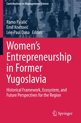 Women'S Entrepreneurship In Former Yugoslavia: Historical Framework, Ecosystem, And Future Perspectives For The Region (Contributions To Management Science)