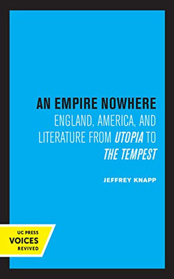 An Empire Nowhere: England, America, And Literature From Utopia To The Tempest (Volume 16) (The New Historicism: Studies In Cultural Poetics) - 9780520357501