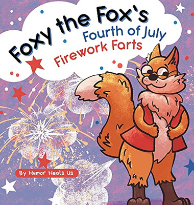 Foxy The Fox'S Fourth Of July Firework Farts: A Funny Picture Book For Kids And Adults About A Fox Who Farts, Perfect For Fourth Of July (Farting Adventures)
