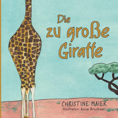 Die Zu Groãÿe Giraffe: Die Zu Groãÿe Giraffe Ein Kinderbuch Darã¼Ber Anders Auszusehen, In Die Welt Zu Passen Und Seine Superpower Zu Finden (German Edition)