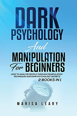 Dark Psychology & Manipulation For Beginners: 2 Books In 1: How To Analyze People Through Manipulation Techniques And Dark Psychology Secrets - 9781955617789