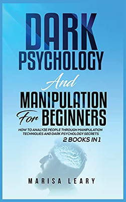 Dark Psychology & Manipulation For Beginners: 2 Books In 1: How To Analyze People Through Manipulation Techniques And Dark Psychology Secrets - 9781955617796