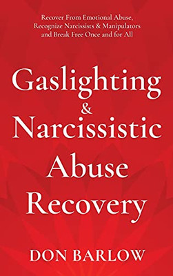 Gaslighting & Narcissistic Abuse Recovery: Recover From Emotional Abuse, Recognize Narcissists & Manipulators And Break Free Once And For All - 9781990302084