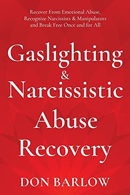 Gaslighting & Narcissistic Abuse Recovery: Recover From Emotional Abuse, Recognize Narcissists & Manipulators And Break Free Once And For All - 9781990302091