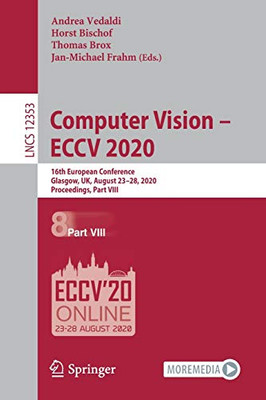 Computer Vision Â Eccv 2020: 16Th European Conference, Glasgow, Uk, August 23Â28, 2020, Proceedings, Part Viii (Lecture Notes In Computer Science, 12353)