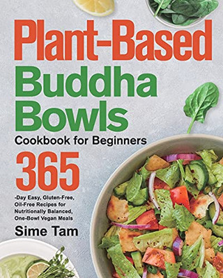 Plant-Based Buddha Bowls Cookbook For Beginners: 365-Day Easy, Gluten-Free, Oil-Free Recipes For Nutritionally Balanced, One- Bowl Vegan Meals - 9781639351350