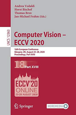Computer Vision Â Eccv 2020: 16Th European Conference, Glasgow, Uk, August 23Â28, 2020, Proceedings, Part Xviii (Lecture Notes In Computer Science, 12363)