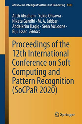 Proceedings Of The 12Th International Conference On Soft Computing And Pattern Recognition (Socpar 2020) (Advances In Intelligent Systems And Computing, 1383)