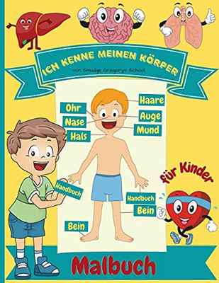 Ich Kenne Meinen Kã¶Rper Malbuch Fã¼R Kinder: Menschliche Anatomie Kã¶Rperorgane Malbuch Fã¼R Kinder Und Kindergarten Schã¼Ler (German Edition) - 9781365586378