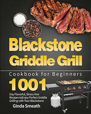 Blackstone Griddle Grill Cookbook For Beginners: 1001-Day Flavorful, Stress-Free Recipes To Enjoy Perfect Griddle Grilling With Your Blackstone - 9781639351114