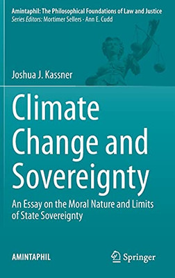Climate Change And Sovereignty: An Essay On The Moral Nature And Limits Of State Sovereignty (Amintaphil: The Philosophical Foundations Of Law And Justice, 10)