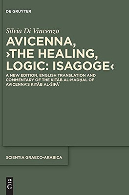 Avicenna, The Healing, Logic: Isagoge: A New Edition, English Translation And Commentary Of The Kitb Al-Madal Of Avicennas Kitb Al-If (Scientia Graeco-Arabica)